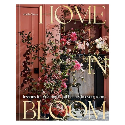 Home in Bloom: Lessons for Creating Floral Beauty in Every Room
